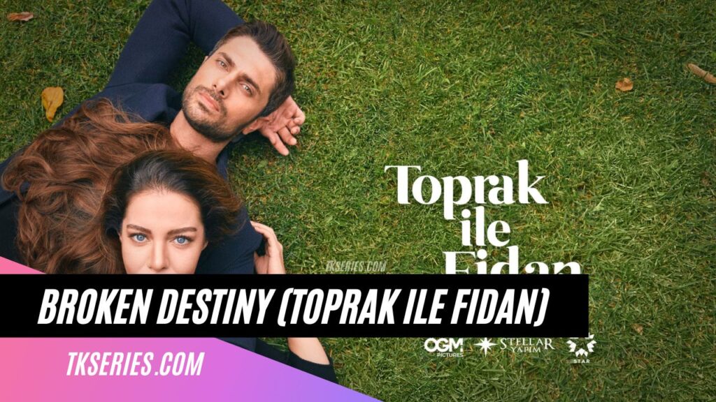 Cover of the Turkish TV series Broken Destiny (Toprak ile Fidan)